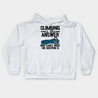 Climbing Is The Answer Who Cares What The Question Is Funny Climbing Kids Hoodie